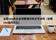 谷歌seo优化必须要懂代码才可以吗（谷歌seo站内优化）