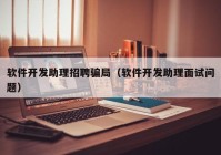 软件开发助理招聘骗局（软件开发助理面试问题）