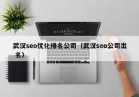 武汉seo优化排名公司（武汉seo公司出 名）