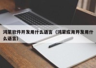 鸿蒙软件开发用什么语言（鸿蒙应用开发用什么语言）