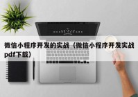 微信小程序开发的实战（微信小程序开发实战pdf下载）