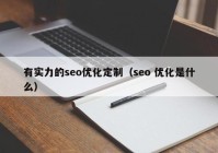 有实力的seo优化定制（seo 优化是什么）