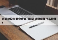 网站建设需要会什么（网站建设需要什么软件）