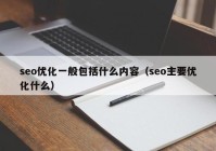 seo优化一般包括什么内容（seo主要优化什么）