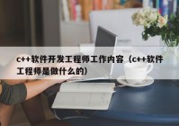 c++软件开发工程师工作内容（c++软件工程师是做什么的）