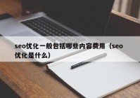 seo优化一般包括哪些内容费用（seo 优化是什么）