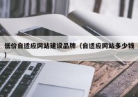 低价自适应网站建设品牌（自适应网站多少钱）