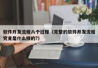 软件开发流程八个过程（完整的软件开发流程究竟是什么样的?）