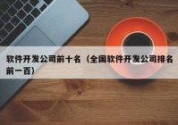 软件开发公司前十名（全国软件开发公司排名前一百）