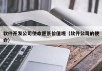 软件开发公司使命愿景价值观（软件公司的使命）