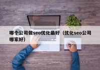 哪个公司做seo优化最好（优化seo公司哪家好）