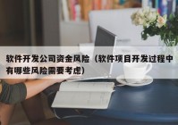 软件开发公司资金风险（软件项目开发过程中有哪些风险需要考虑）