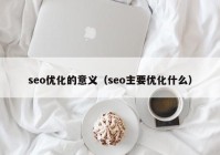 seo优化的意义（seo主要优化什么）