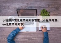 小程序开发北京华网天下首选（小程序开发zeo北京华网天下）