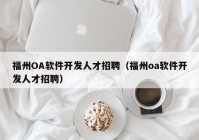 福州OA软件开发人才招聘（福州oa软件开发人才招聘）