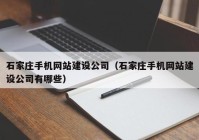 石家庄手机网站建设公司（石家庄手机网站建设公司有哪些）