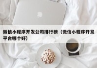 微信小程序开发公司排行榜（微信小程序开发平台哪个好）