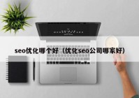 seo优化哪个好（优化seo公司哪家好）