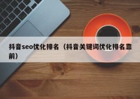 抖音seo优化排名（抖音关键词优化排名靠前）