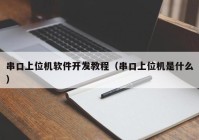 串口上位机软件开发教程（串口上位机是什么）